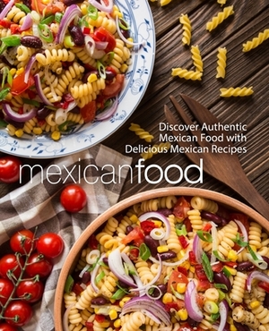 Mexican Food: Discover Authentic Mexican Food with Delicious Mexican Recipes by Booksumo Press