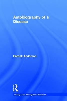 Autobiography of a Disease by Patrick Anderson