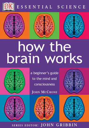 How the Brain Works by John McCrone, John Gribbin