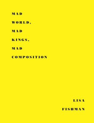 Mad World, Mad Kings, Mad Composition by Lisa Fishman