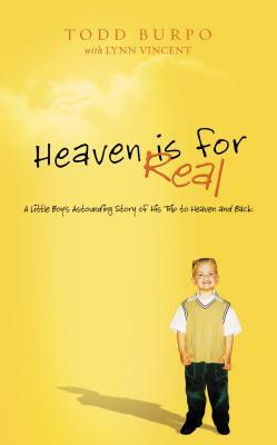 Heaven Is for Real: A Little Boy's Astounding Story of His Trip to Heaven and Back by Todd Burpo