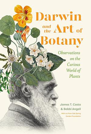 Darwin and the Art of Botany: Observations on the Curious World of Plants by Bobbi Angell, James Costa