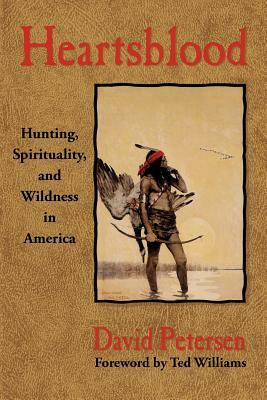 Heartsblood: Hunting, Spirituality, and Wildness in America by David Petersen