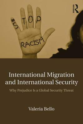 International Migration and International Security: Why Prejudice Is a Global Security Threat by Valeria Bello