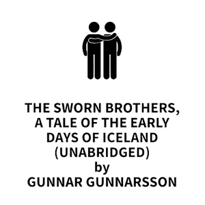 The Sworn Brothers, a Tale of the Early Days of Iceland by Gunnar Gunnarsson