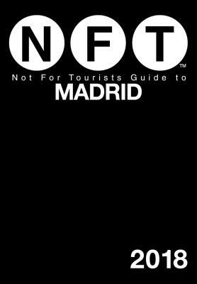 Not for Tourists Guide to Madrid 2018 by Not for Tourists