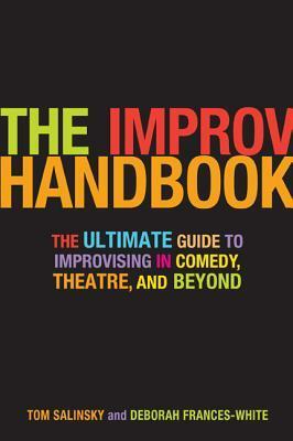 The Improv Handbook: The Ultimate Guide to Improvising in Comedy, Theatre, and Beyond by Tom Salinsky, Deborah Frances-White