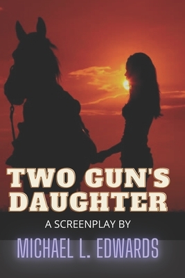 Two Gun's Daughter by Michael L. Edwards