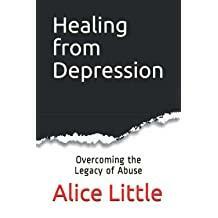 Healing from Depression: a memoir of childhood narcissistic abuse by Alice Little