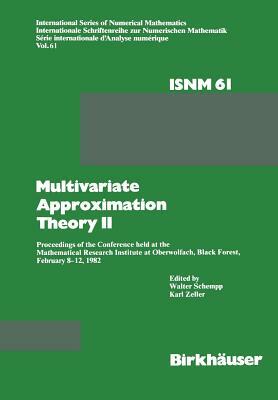 Multivariate Approximation Theory II: Proceedings of the Conference Held at the Mathematical Research Institute at Oberwolfach, Black Forest, February by Zeller, Schempp