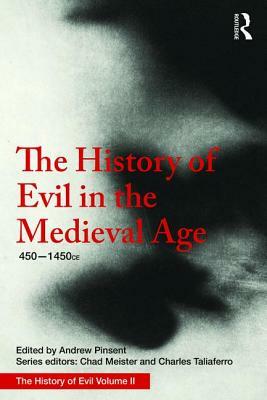 The History of Evil in the Medieval Age: 450-1450 Ce by Andrew Pinsent