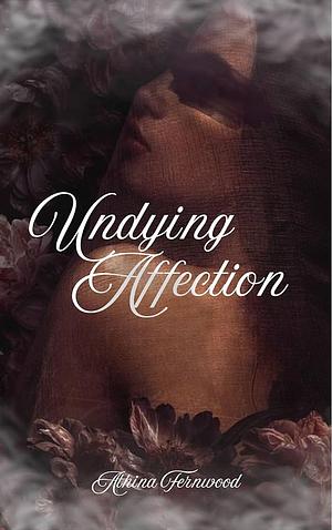 Undying Affection  by Athina Fernwood