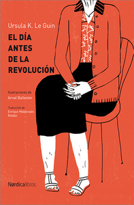 El día antes de la revolución by Enrique Maldonado Roldán, Arnal Ballester, Ursula K. Le Guin