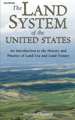 The Land System of the United States: An Introduction to the History and Practice of Land Use and Land Tenure by Marion Clawson