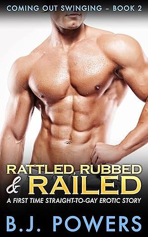 Rattled, Rubbed & Railed by B.J. Powers