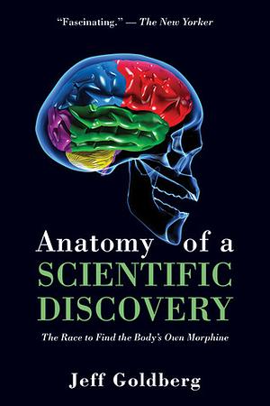 Anatomy of a Scientific Discovery: The Race to Find the Body's Own Morphine by Jeff Goldberg