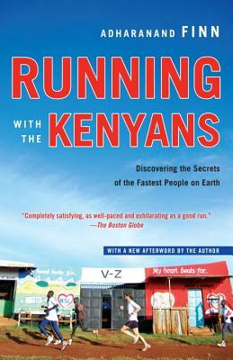 Running with the Kenyans: Discovering the Secrets of the Fastest People on Earth by Adharanand Finn