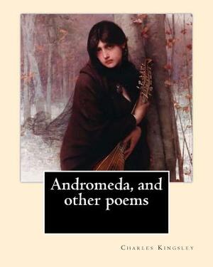 Andromeda, and other poems By: Charles Kingsley: Charles Kingsley (12 June 1819 - 23 January 1875) was a broad church priest of the Church of England by Charles Kingsley