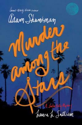 Murder Among the Stars: A Lulu Kelly Mystery by Adam Shankman, Laura L. Sullivan