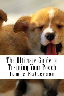 The Ultimate Guide to Training Your Pooch by Jamie Patterson