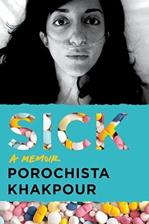 Sick: A Memoir by Porochista Khakpour