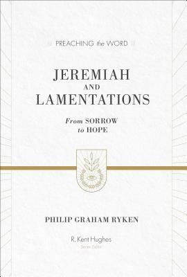 Jeremiah and Lamentations: From Sorrow to Hope by Philip Graham Ryken