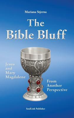 The Bible Bluff: Jesus and Mary Magdalene from Another Perspective by Mariana Stjerna