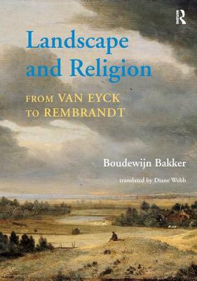 Landscape and Religion from Van Eyck to Rembrandt by Diane Webb, Boudewijn Bakker