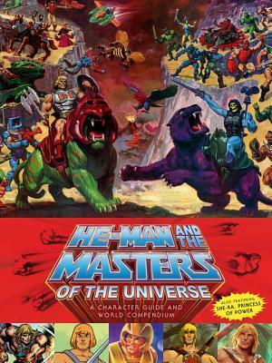 He-Man and the Masters of the Universe: A Character Guide and World Compendium by Danielle Gelehrter, James Eatock, Josh Delioncourt, Val Staples