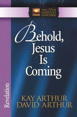 Behold, Jesus is Coming: Revelation by Kay Arthur, David Arthur