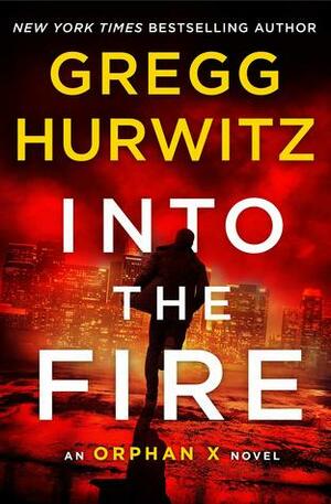 Into the Fire: An Orphan X Novel by Gregg Hurwitz