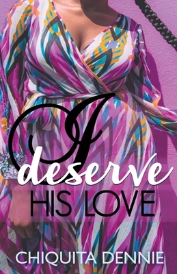 I Deserve His Love by Chiquita Dennie