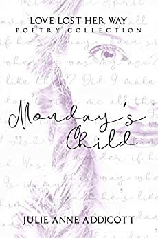 Monday's Child: Love Lost her Way Poetry Collection by Julie Anne Addicott