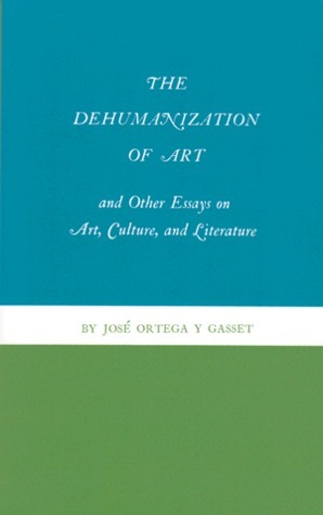 The Dehumanization of Art and Other Essays on Art, Culture and Literature by José Ortega y Gasset