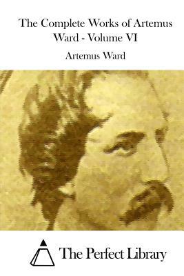 The Complete Works of Artemus Ward - Volume VI by Artemus Ward