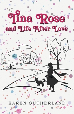 Tina Rose and Life After Love by Karen Sutherland
