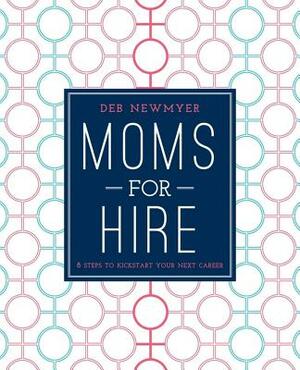 Moms for Hire: 8 Steps to Kickstart Your Next Career by Deborah Jelin Newmyer