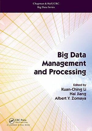 Big Data Management and Processing (Chapman & Hall/CRC Big Data Series) by Kuan-Ching Li, Hai Jiang, Albert Y. Zomaya