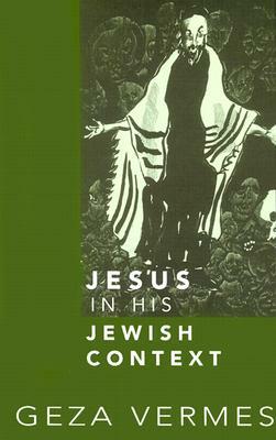 Jesus in His Jewish Context by Geza Vermes