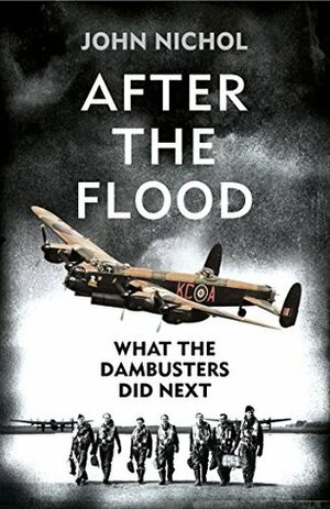Return of the Dambusters: What 617 Squadron Did Next by John Nichol