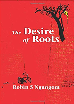 The Desire of Roots by Robin S. Ngangom