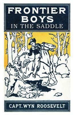 The Frontier Boys in the Saddle by Captain Wyn Roosevelt