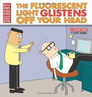 The Fluorescent Light Glistens off Your Head by Scott Adams