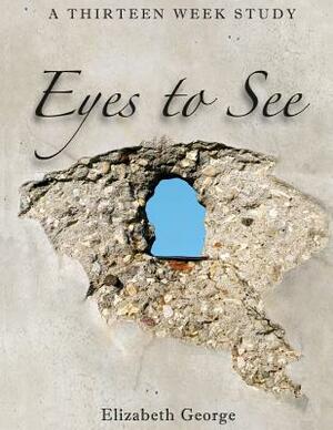 Eyes to See by Elizabeth George