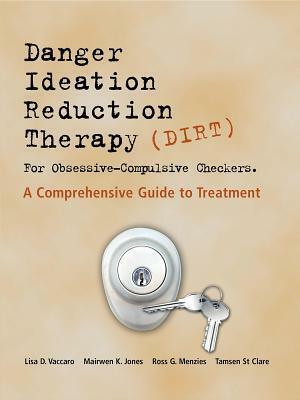 DIRT [Danger Ideation Reduction Therapy] for Obsessive Compulsive Checkers: A Comprehensive Guide to Treatment by Ross G. Menzies, Lisa D. Vaccaro, Mairwen K. Vaccaro