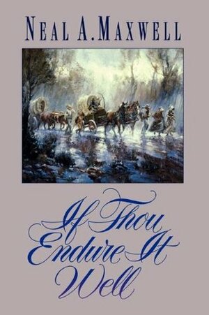 If Thou Endure It Well by Neal A. Maxwell