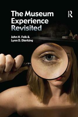 Museum Experience Revisited by Lynn D. Dierking, John H. Falk