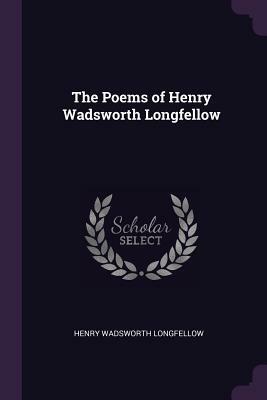 The Poems of Henry Wadsworth Longfellow by Henry Wadsworth Longfellow