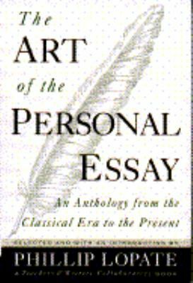 The Art of the Personal Essay: An Anthology from the Classical Era to the Present by Phillip Lopate