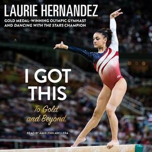 I Got This: To Gold and Beyond by Laurie Hernandez